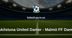 Damallsvenskan: Eskilstuna United Damer - Malmö FF Damer