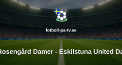 Damallsvenskan: FC Rosengård Damer - Eskilstuna United Damer
