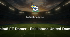 Damallsvenskan: Malmö FF Damer - Eskilstuna United Damer