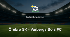 Superettan: Örebro SK - Varbergs Bois FC