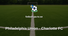 MLS: Philadelphia Union - Charlotte FC