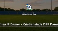 Damallsvenskan: Piteå IF Damer - Kristianstads DFF Damer