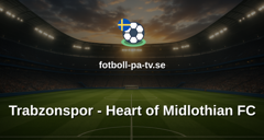 UEFA Conference League: Trabzonspor - Heart of Midlothian FC
