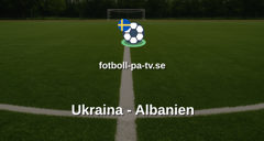 Träningsmatch: Ukraina - Albanien