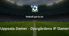 Damallsvenskan: Uppsala Damer - Djurgårdens IF Damer