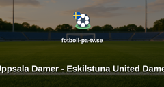 Damallsvenskan: Uppsala Damer - Eskilstuna United Damer