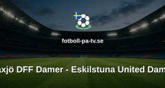 Damallsvenskan: Växjö DFF Damer - Eskilstuna United Damer